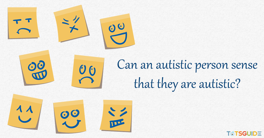 Can an autistic person sense that they are autistic?